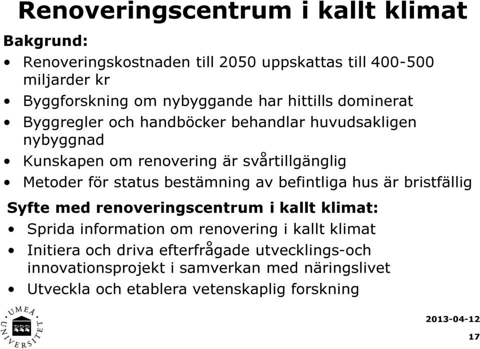 status bestämning av befintliga hus är bristfällig Syfte med renoveringscentrum i kallt klimat: Sprida information om renovering i kallt