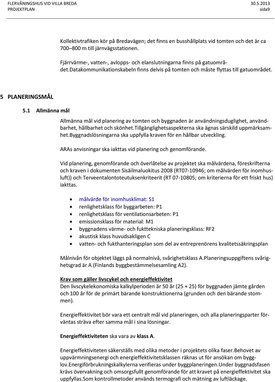 1 Allmänna mål Allmänna mål vid planering av tomten och byggnaden är användningsduglighet, användbarhet, hållbarhet och skönhet.tillgänglighetsaspekterna ska ägnas särskild uppmärksamhet.