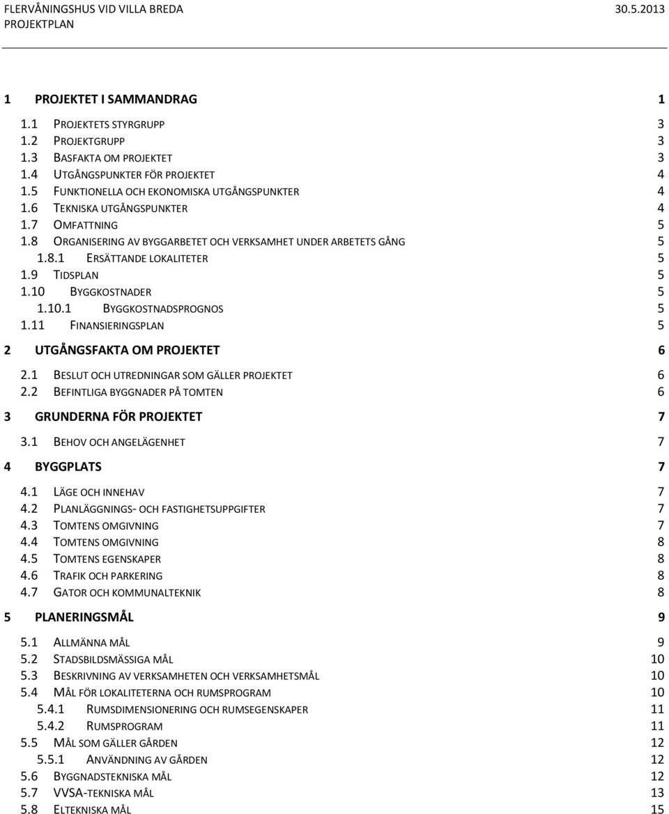 11 FINANSIERINGSPLAN 5 2 UTGÅNGSFAKTA OM PROJEKTET 6 2.1 BESLUT OCH UTREDNINGAR SOM GÄLLER PROJEKTET 6 2.2 BEFINTLIGA BYGGNADER PÅ TOMTEN 6 3 GRUNDERNA FÖR PROJEKTET 7 3.