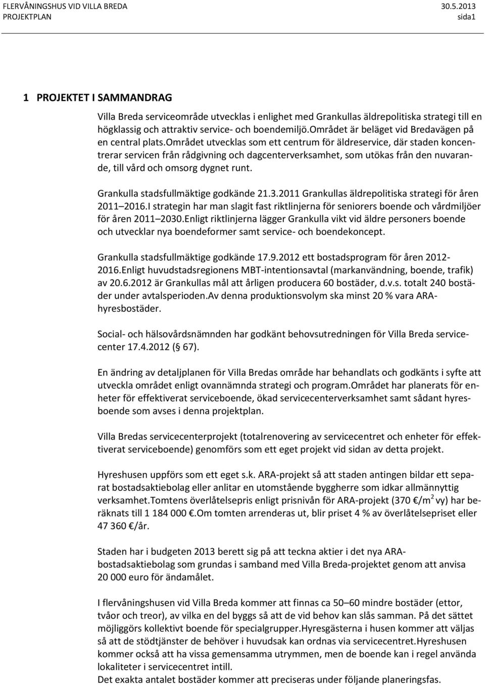 området utvecklas som ett centrum för äldreservice, där staden koncentrerar servicen från rådgivning och dagcenterverksamhet, som utökas från den nuvarande, till vård och omsorg dygnet runt.