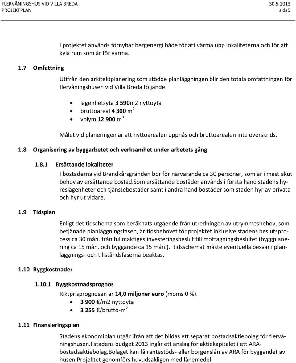 3 Målet vid planeringen är att nyttoarealen uppnås och bruttoarealen inte överskrids. 1.8 