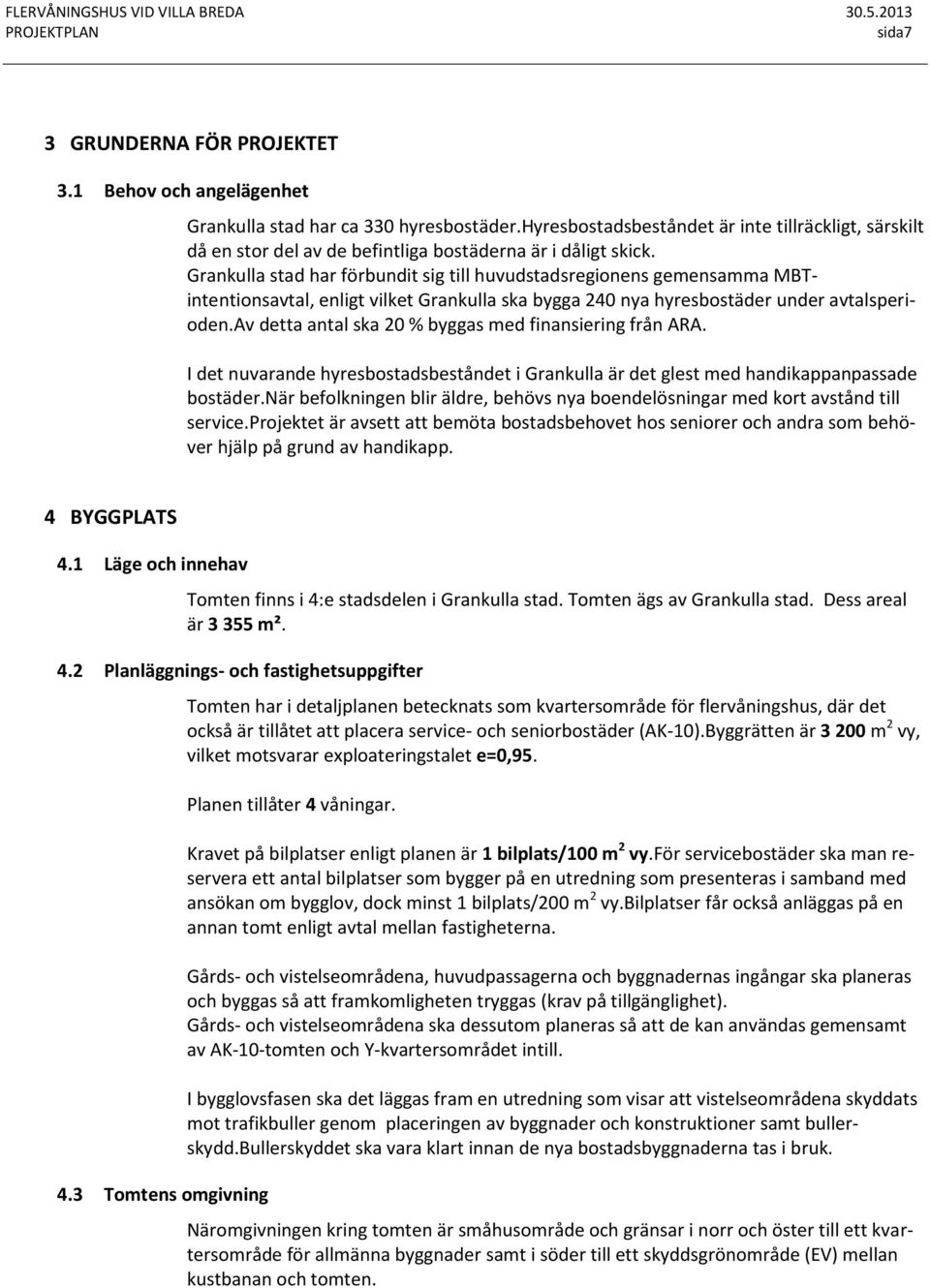 Grankulla stad har förbundit sig till huvudstadsregionens gemensamma MBTintentionsavtal, enligt vilket Grankulla ska bygga 240 nya hyresbostäder under avtalsperioden.