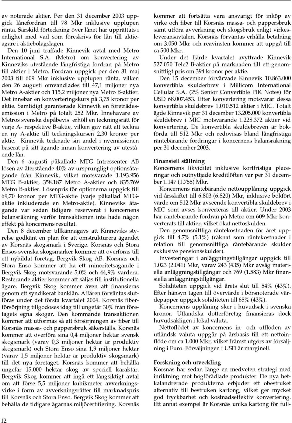 (Metro) om konvertering av Kinneviks utestående långfristiga fordran på Metro till aktier i Metro.