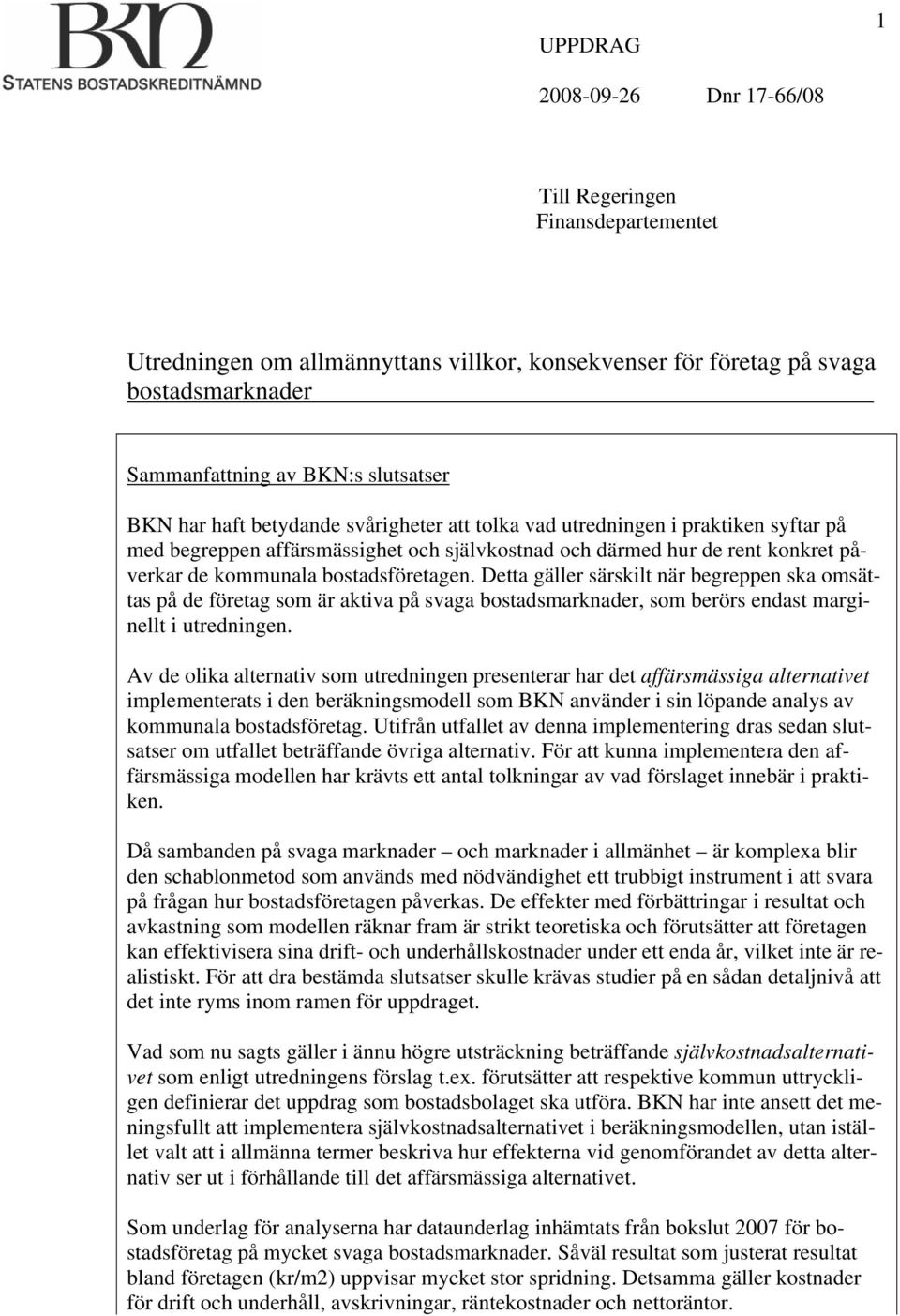 Detta gäller särskilt när begreppen ska omsättas på de företag som är aktiva på svaga bostadsmarknader, som berörs endast marginellt i utredningen.