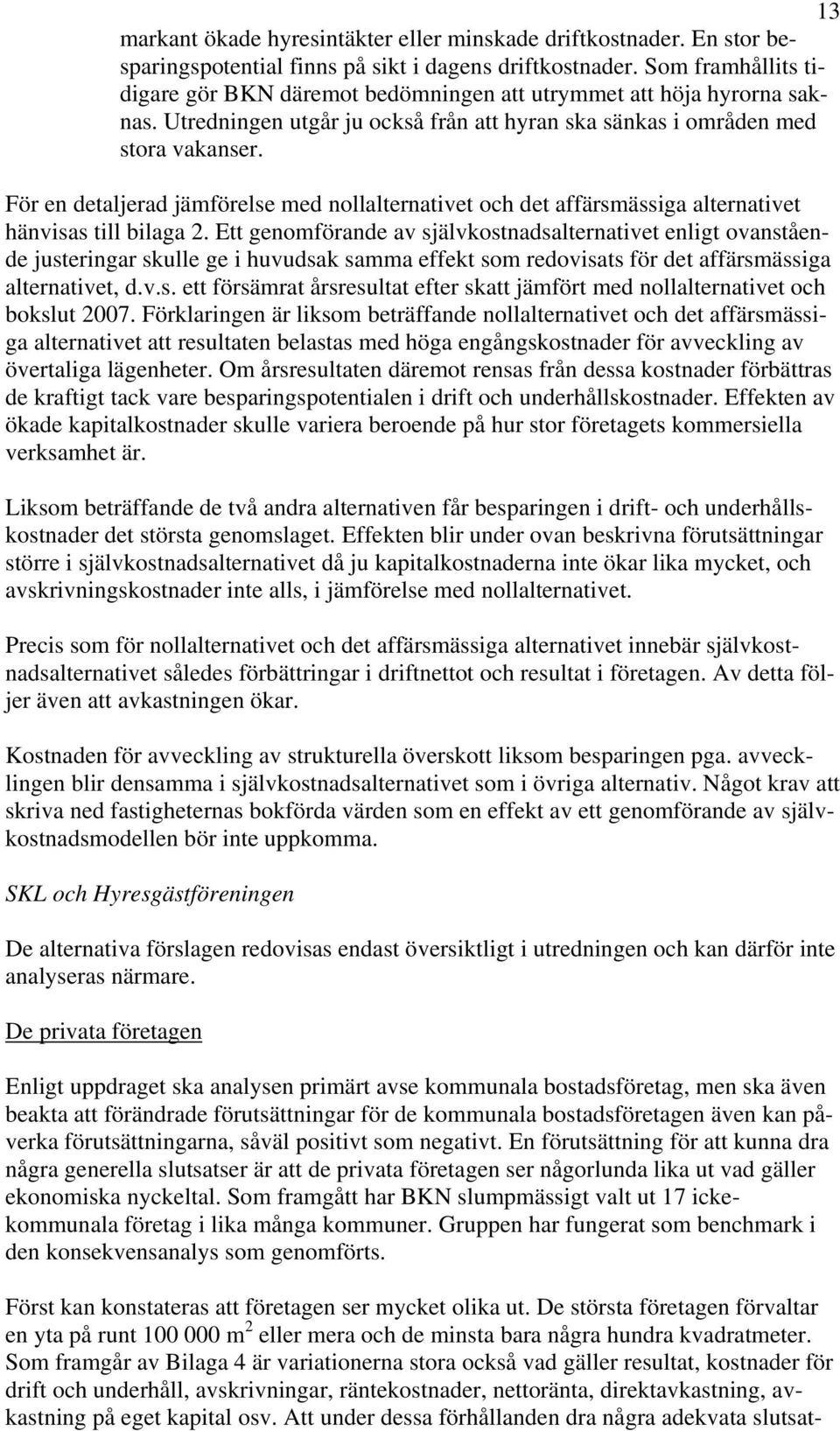 För en detaljerad jämförelse med nollalternativet och det affärsmässiga alternativet hänvisas till bilaga 2.