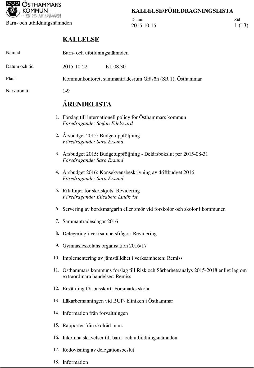 Årsbudget 2015: Budgetuppföljning Föredragande: Sara Ersund 3. Årsbudget 2015: Budgetuppföljning - Delårsbokslut per 2015-08-31 Föredragande: Sara Ersund 4.