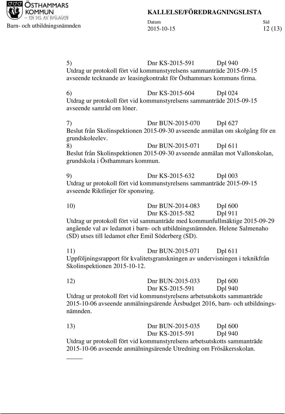 7) Dnr BUN-2015-070 Dpl 627 Beslut från Skolinspektionen 2015-09-30 avseende anmälan om skolgång för en grundskoleelev.