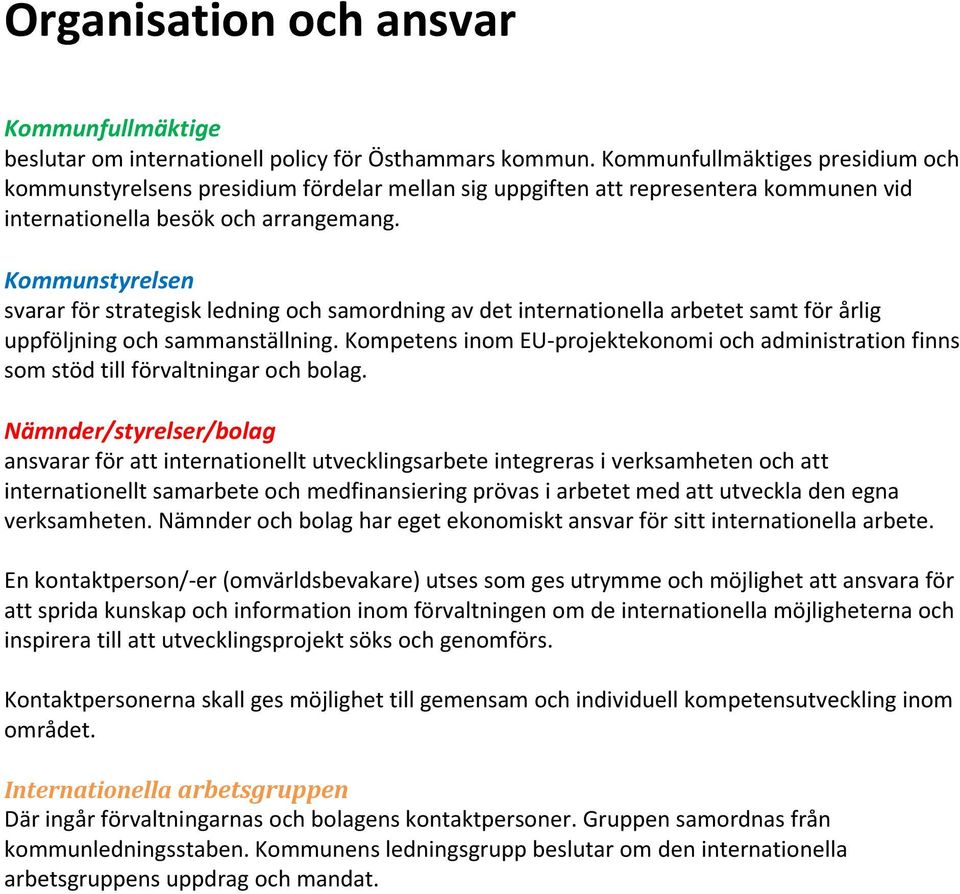 Kommunstyrelsen svarar för strategisk ledning och samordning av det internationella arbetet samt för årlig uppföljning och sammanställning.