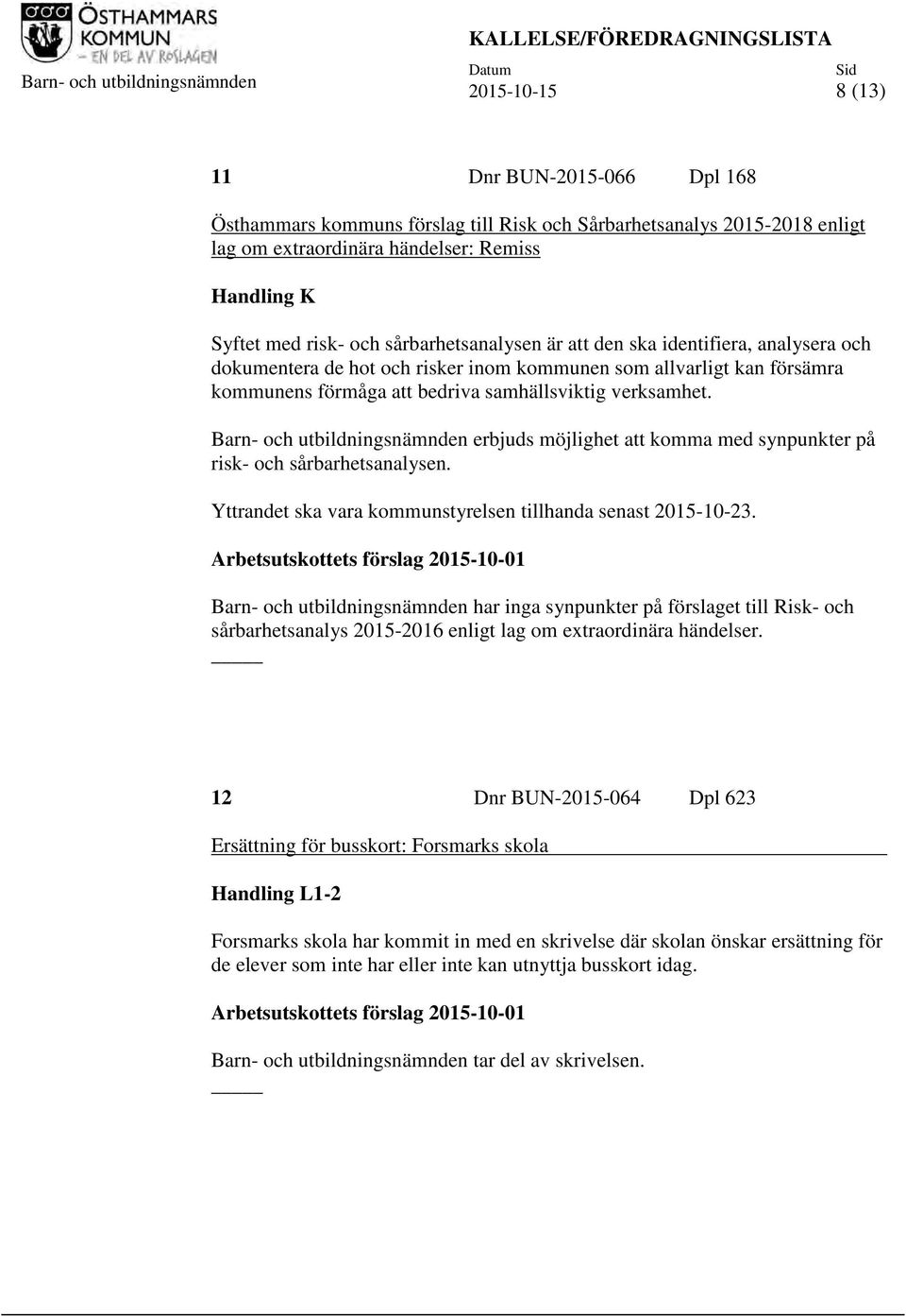 kommunens förmåga att bedriva samhällsviktig verksamhet. Barn- och utbildningsnämnden erbjuds möjlighet att komma med synpunkter på risk- och sårbarhetsanalysen.