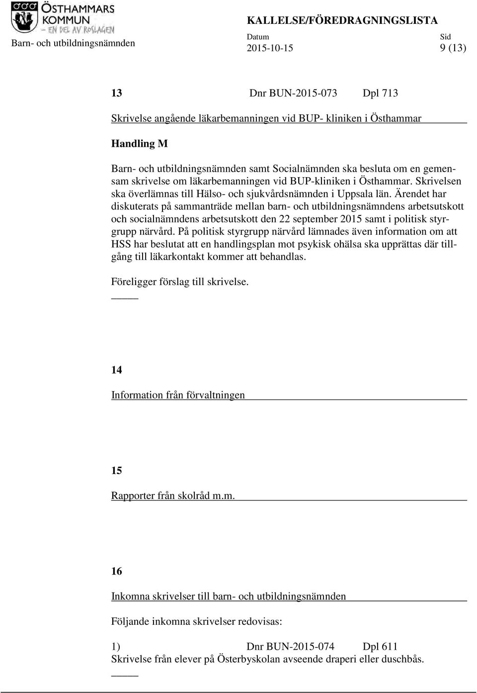 Ärendet har diskuterats på sammanträde mellan barn- och utbildningsnämndens arbetsutskott och socialnämndens arbetsutskott den 22 september 2015 samt i politisk styrgrupp närvård.