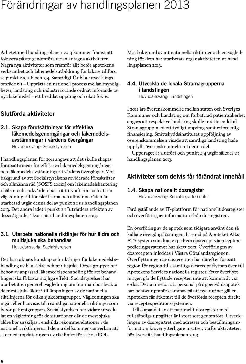 1 Upprätta en nationell process mellan myndigheter, landsting och industri rörande ordnat införande av nya läkemedel ett breddat uppdrag och ökat fokus. Slutförda aktiviteter 2.1. Skapa