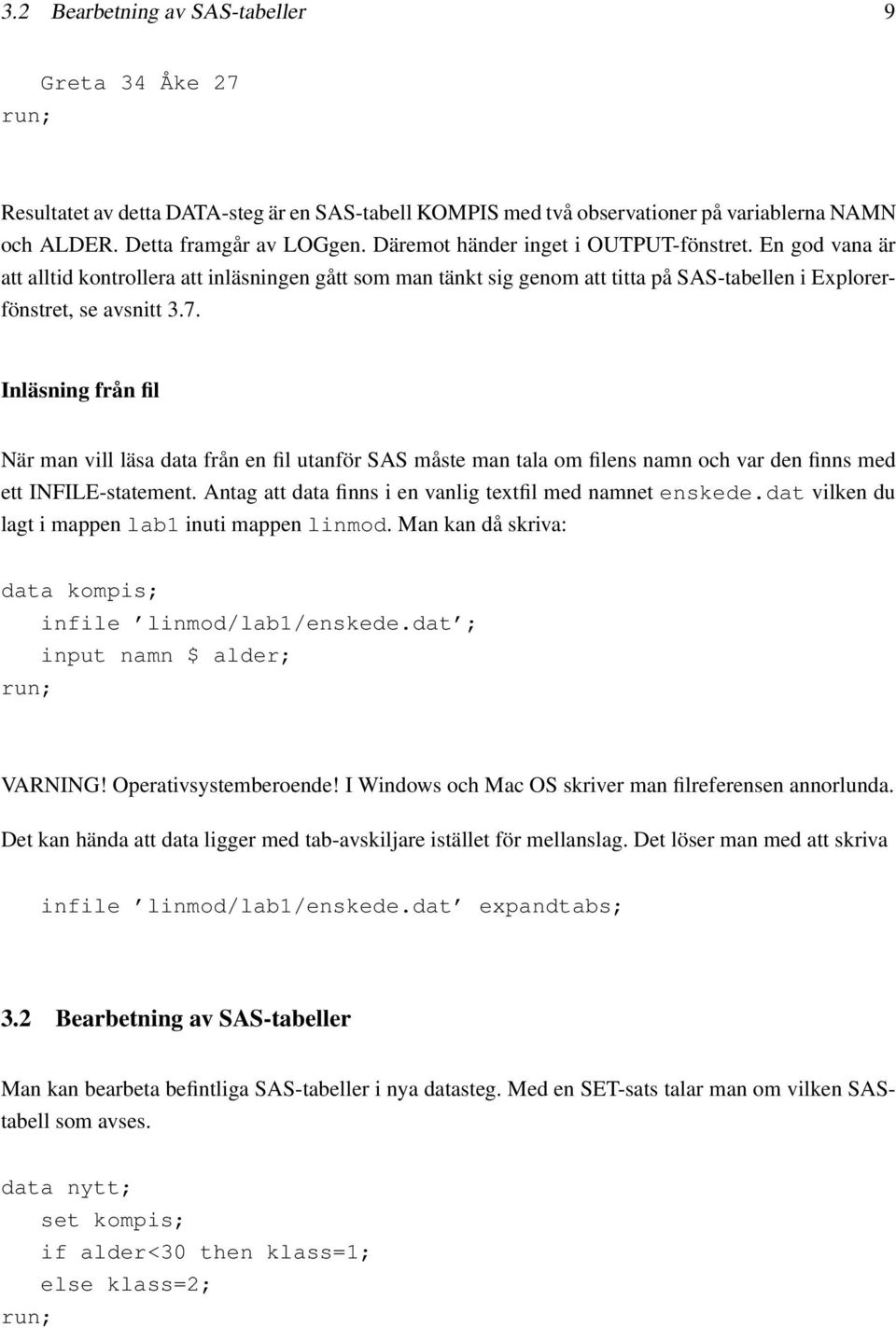 Inläsning från fil När man vill läsa data från en fil utanför SAS måste man tala om filens namn och var den finns med ett INFILE-statement. Antag att data finns i en vanlig textfil med namnet enskede.