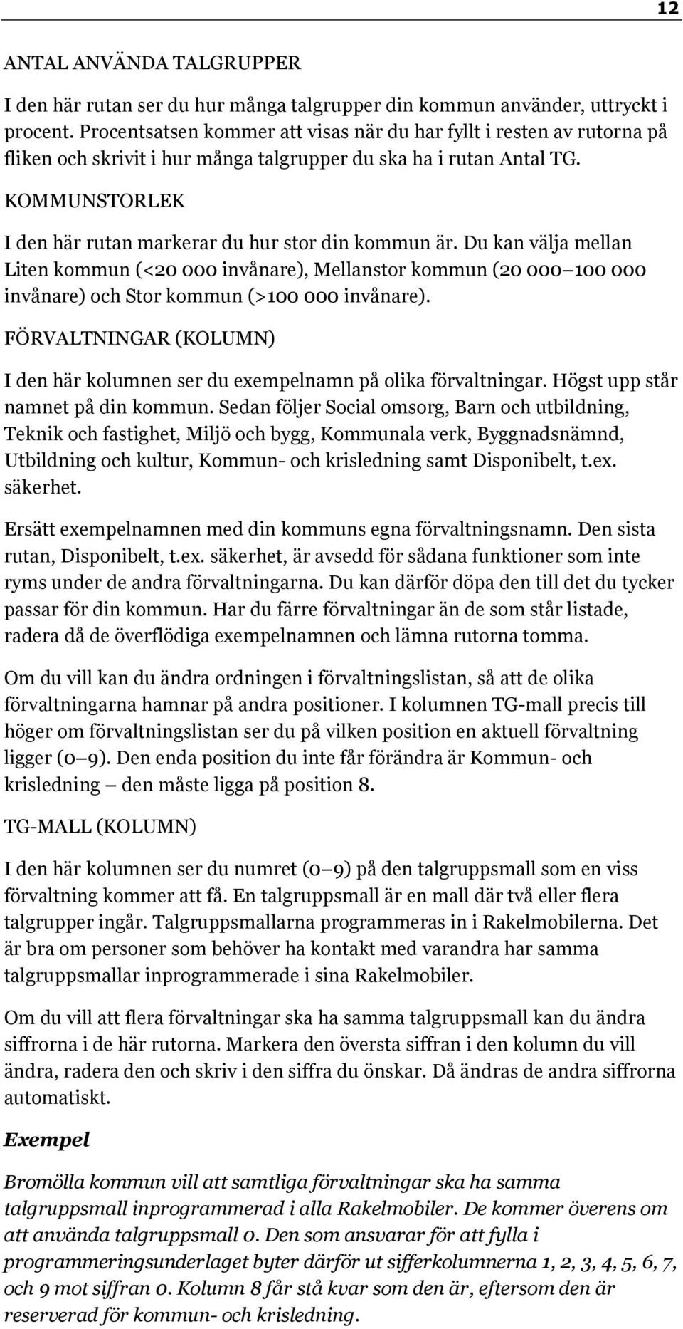 KOMMUNSTORLEK I den här rutan markerar du hur stor din kommun är. Du kan välja mellan Liten kommun (<20 000 invånare), Mellanstor kommun (20 000 100 000 invånare) och Stor kommun (>100 000 invånare).