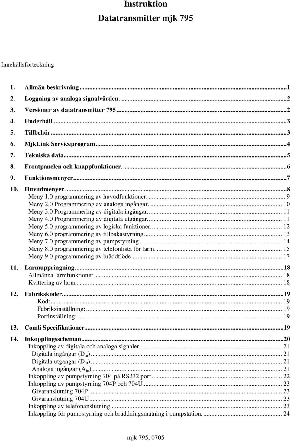 ... 0 Meny 3.0 digitala ingångar... Meny.0 digitala utgångar... Meny 5.0 programmering av logiska funktioner... Meny 6.0 programmering av tillbakastyrning...3 Meny 7.0 programmering av pumpstyrning.