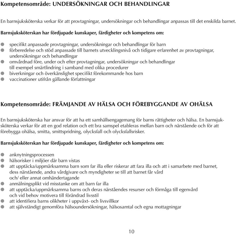 utvecklingsnivå och tidigare erfarenhet av provtagningar, undersökningar och behandlingar omvårdnad före, under och efter provtagningar, undersökningar och behandlingar till exempel smärtlindring i