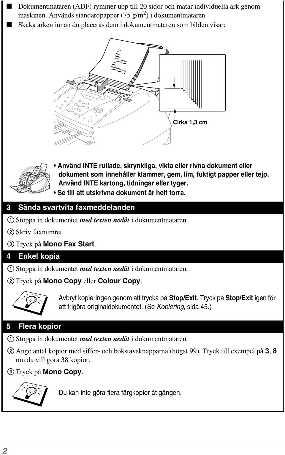 papper eller tejp. Använd INTE kartong, tidningar eller tyger. Se till att utskrivna dokument är helt torra.