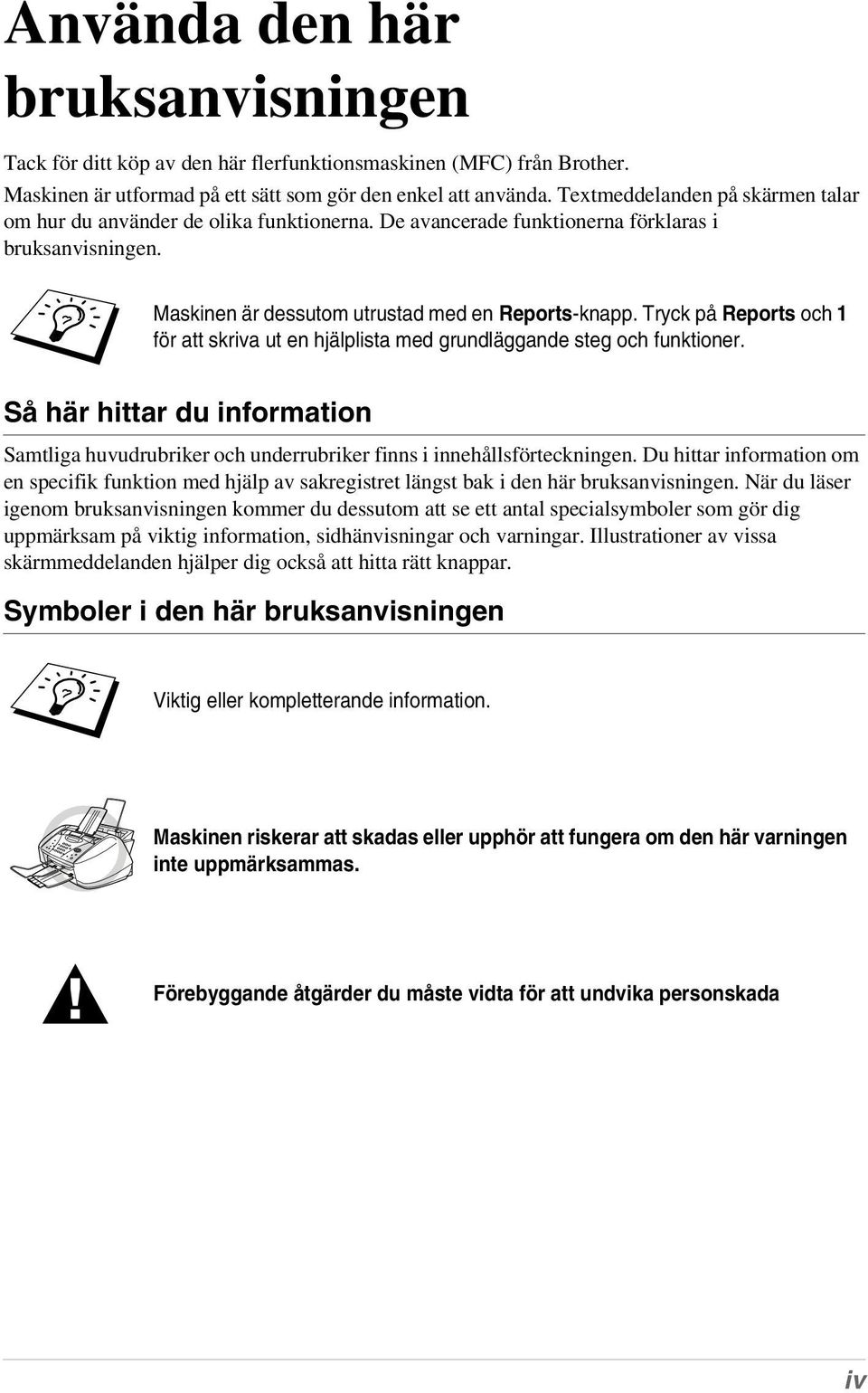 Tryck på Reports och 1 för att skriva ut en hjälplista med grundläggande steg och funktioner. Så här hittar du information Samtliga huvudrubriker och underrubriker finns i innehållsförteckningen.