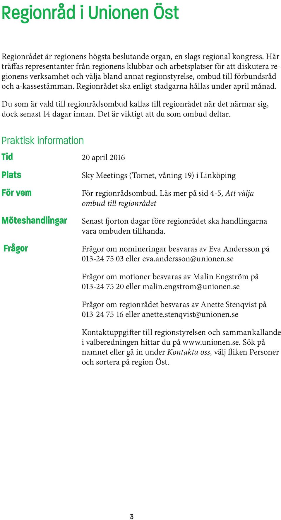 Regionrådet ska enligt stadgarna hållas under april månad. Du som är vald till regionrådsombud kallas till regionrådet när det närmar sig, dock senast 14 dagar innan.