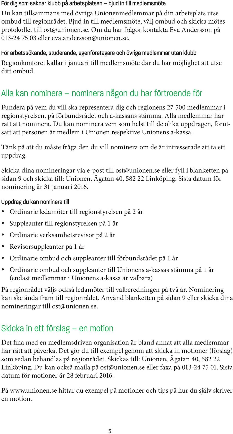 Om du har frågor kontakta Eva Andersson på 013-24 75 03 eller eva.andersson@unionen.se.