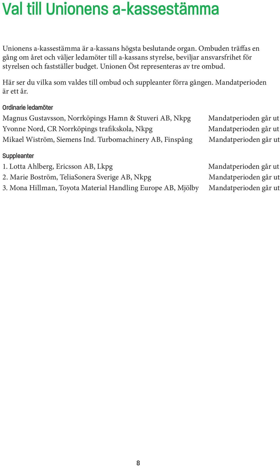 Unionen Öst representeras av tre ombud. Här ser du vilka som valdes till ombud och suppleanter förra gången. Mandatperioden är ett år.