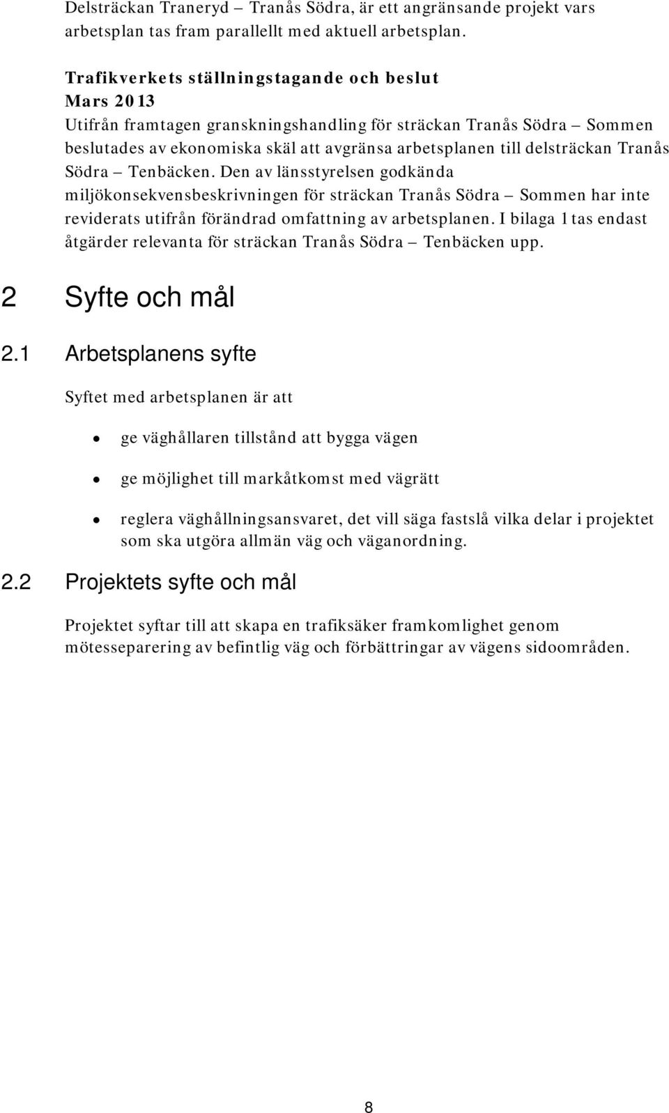 Tranås Södra Tenbäcken. Den av länsstyrelsen godkända miljökonsekvensbeskrivningen för sträckan Tranås Södra Sommen har inte reviderats utifrån förändrad omfattning av arbetsplanen.