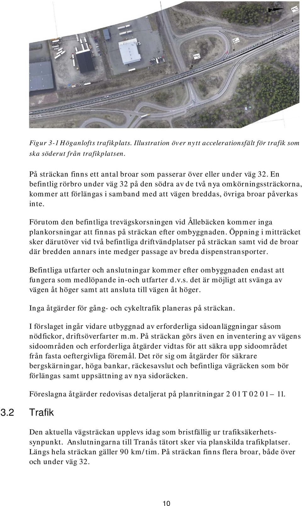 Förutom den befintliga trevägskorsningen vid Ållebäcken kommer inga plankorsningar att finnas på sträckan efter ombyggnaden.