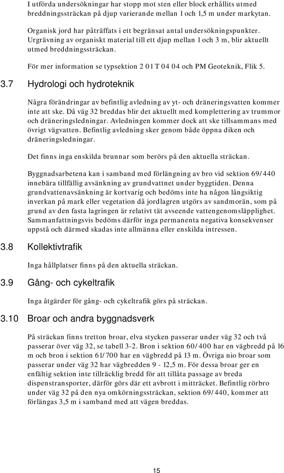 För mer information se typsektion 2 01 T 04 04 och PM Geoteknik, Flik 5. 3.7 Hydrologi och hydroteknik Några förändringar av befintlig avledning av yt- och dräneringsvatten kommer inte att ske.