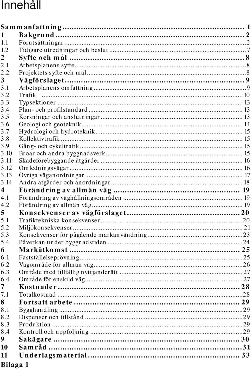 .. 14 3.7 Hydrologi och hydroteknik... 15 3.8 Kollektivtrafik... 15 3.9 Gång- och cykeltrafik... 15 3.10 Broar och andra byggnadsverk... 15 3.11 Skadeförebyggande åtgärder... 16 3.12 Omledningsvägar.