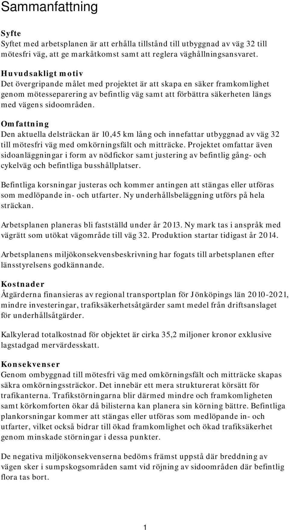 Omfattning Den aktuella delsträckan är 10,45 km lång och innefattar utbyggnad av väg 32 till mötesfri väg med omkörningsfält och mitträcke.