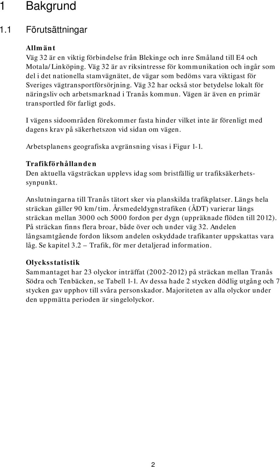 Väg 32 har också stor betydelse lokalt för näringsliv och arbetsmarknad i Tranås kommun. Vägen är även en primär transportled för farligt gods.