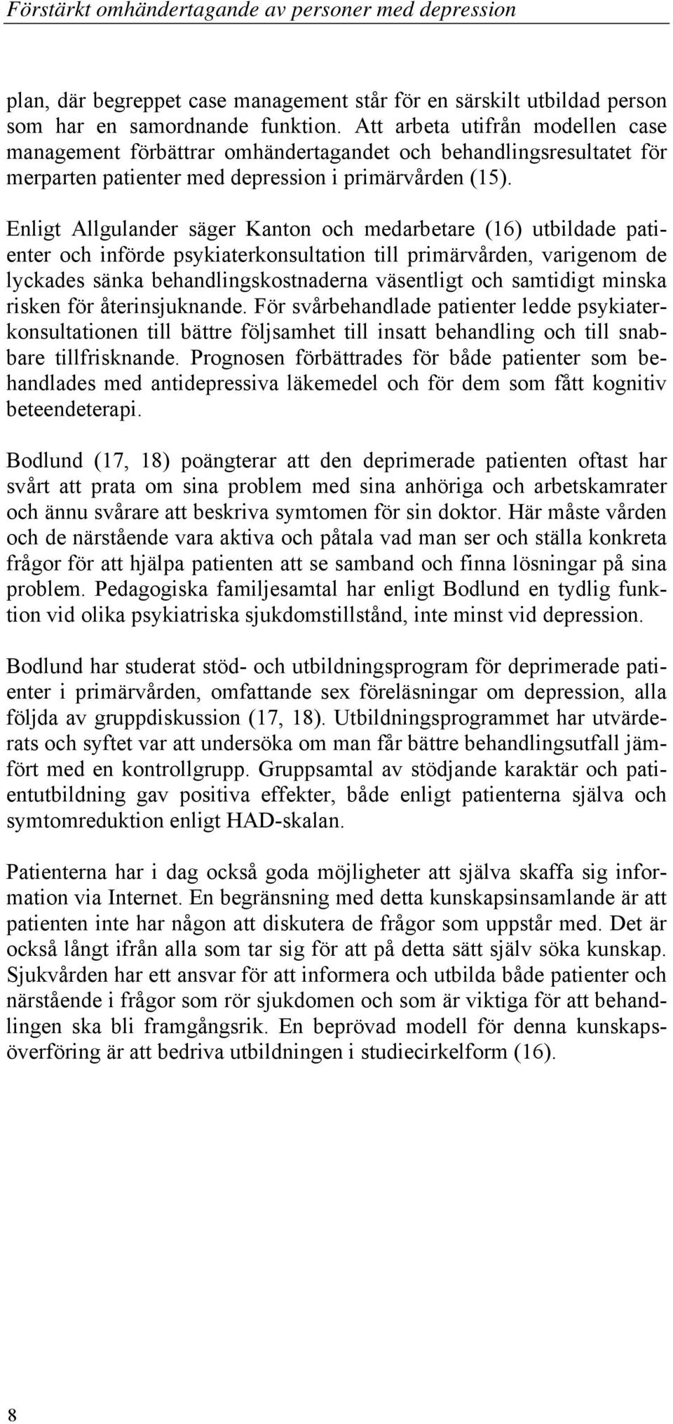 Enligt Allgulander säger Kanton och medarbetare (16) utbildade patienter och införde psykiaterkonsultation till primärvården, varigenom de lyckades sänka behandlingskostnaderna väsentligt och