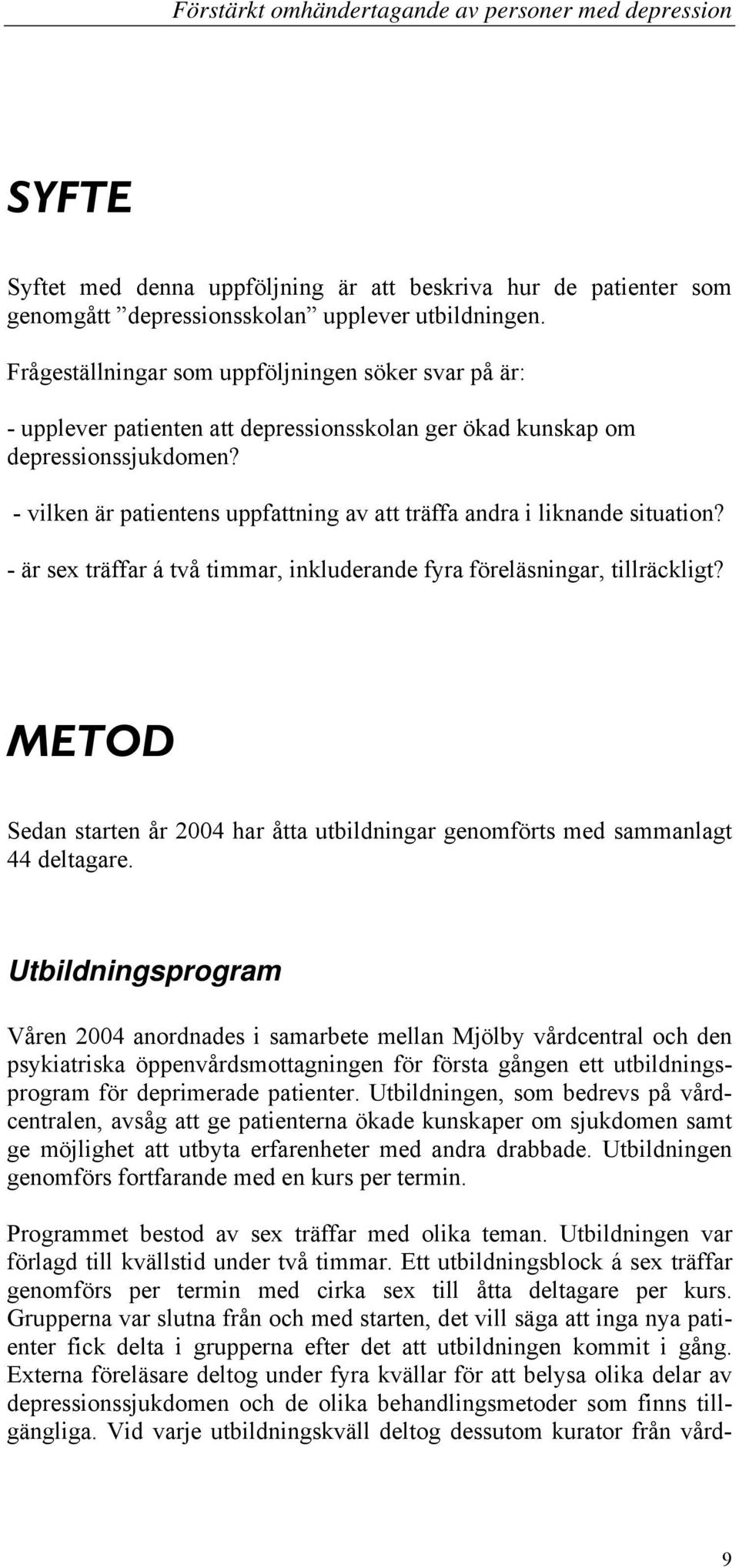 - vilken är patientens uppfattning av att träffa andra i liknande situation? - är sex träffar á två timmar, inkluderande fyra föreläsningar, tillräckligt?