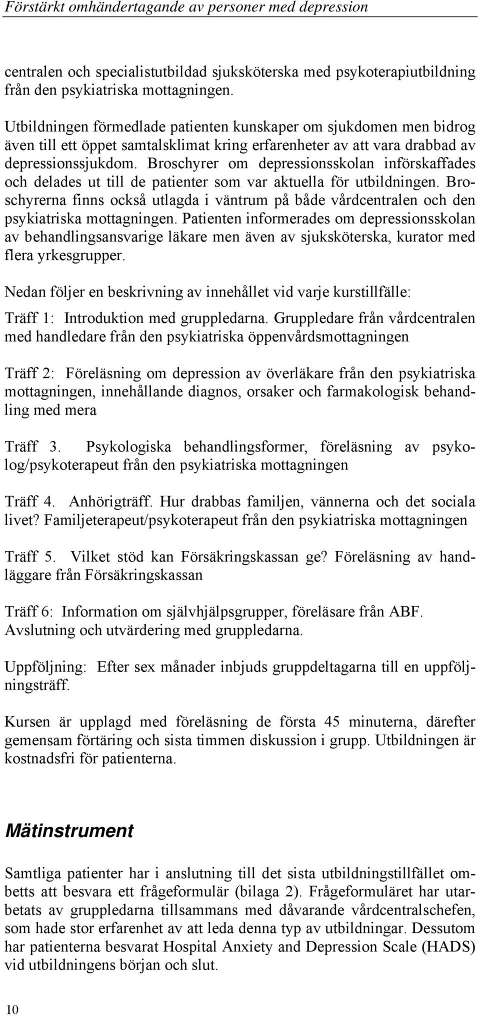 Broschyrer om depressionsskolan införskaffades och delades ut till de patienter som var aktuella för utbildningen.