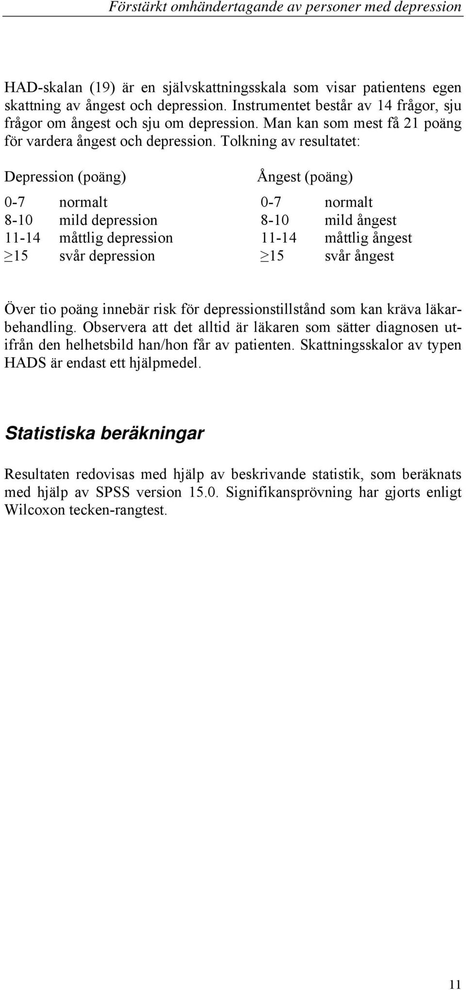 Tolkning av resultatet: Depression (poäng) Ångest (poäng) 0-7 normalt 0-7 normalt 8-10 mild depression 8-10 mild ångest 11-14 måttlig depression 11-14 måttlig ångest 15 svår depression 15 svår ångest