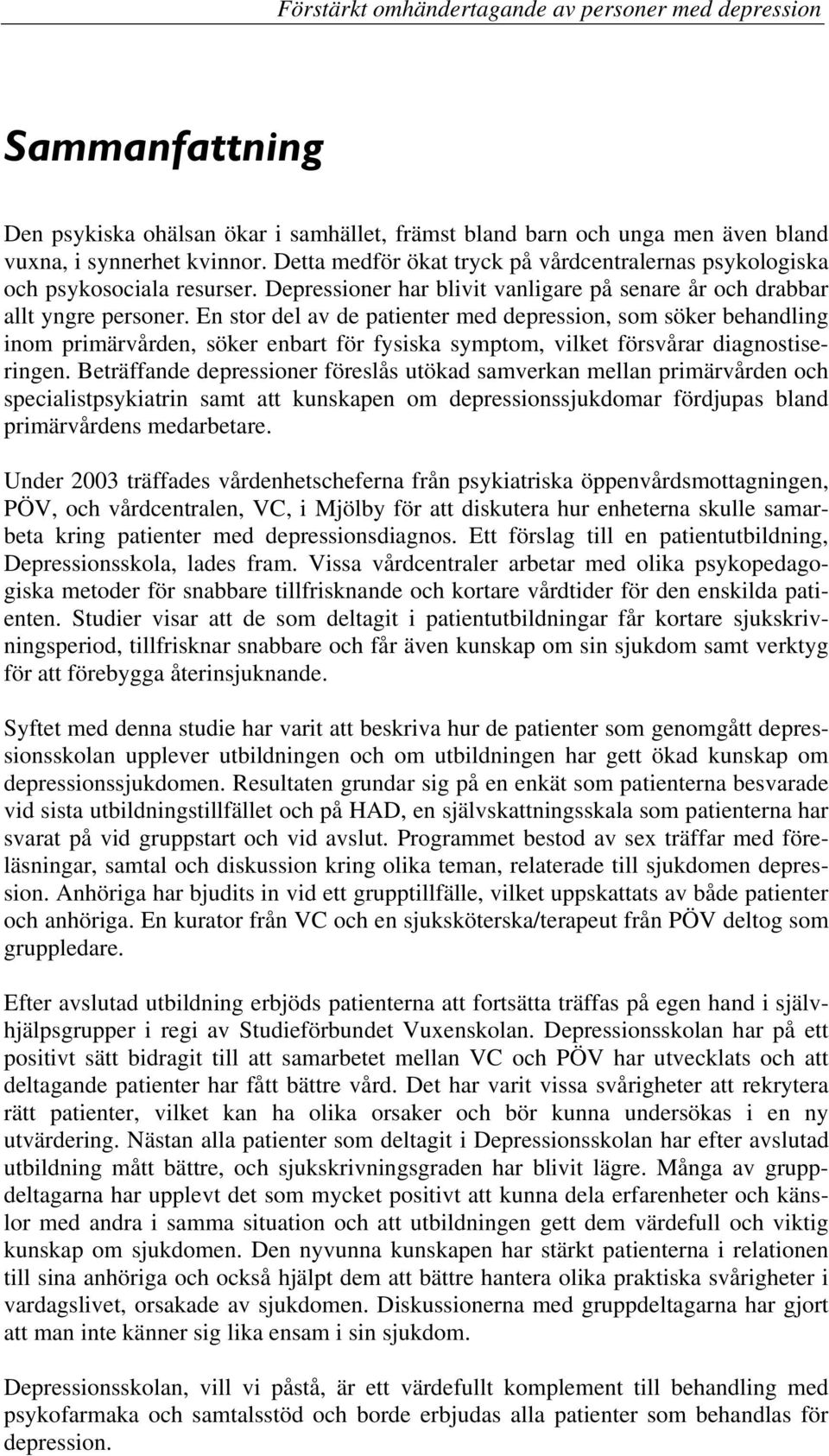 En stor del av de patienter med depression, som söker behandling inom primärvården, söker enbart för fysiska symptom, vilket försvårar diagnostiseringen.