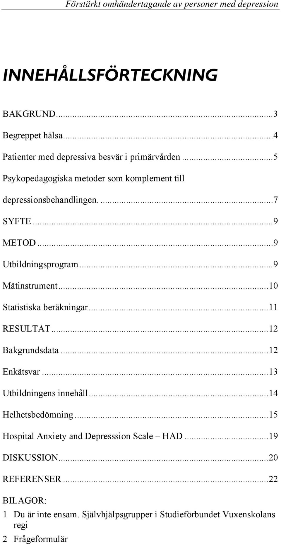 ..10 Statistiska beräkningar...11 RESULTAT...12 Bakgrundsdata...12 Enkätsvar...13 Utbildningens innehåll...14 Helhetsbedömning.