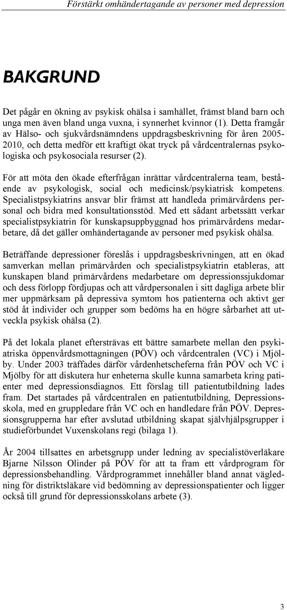 För att möta den ökade efterfrågan inrättar vårdcentralerna team, bestående av psykologisk, social och medicinsk/psykiatrisk kompetens.