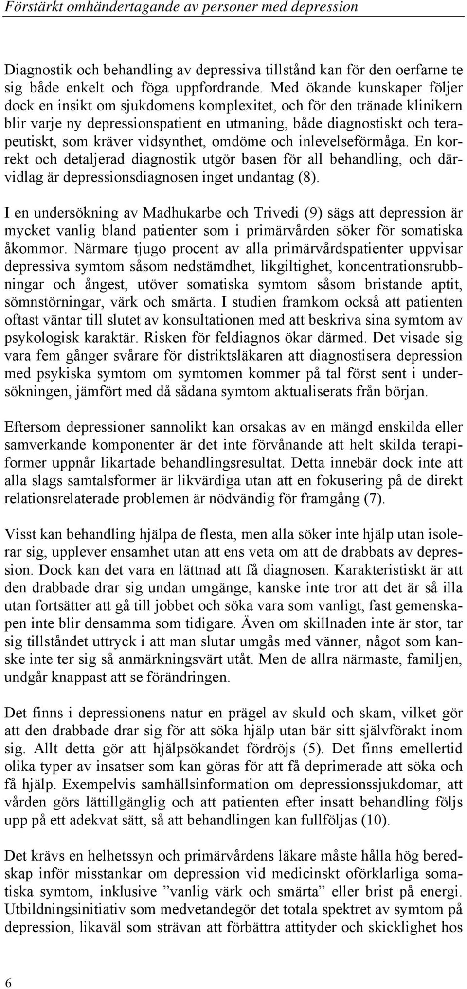 vidsynthet, omdöme och inlevelseförmåga. En korrekt och detaljerad diagnostik utgör basen för all behandling, och därvidlag är depressionsdiagnosen inget undantag (8).