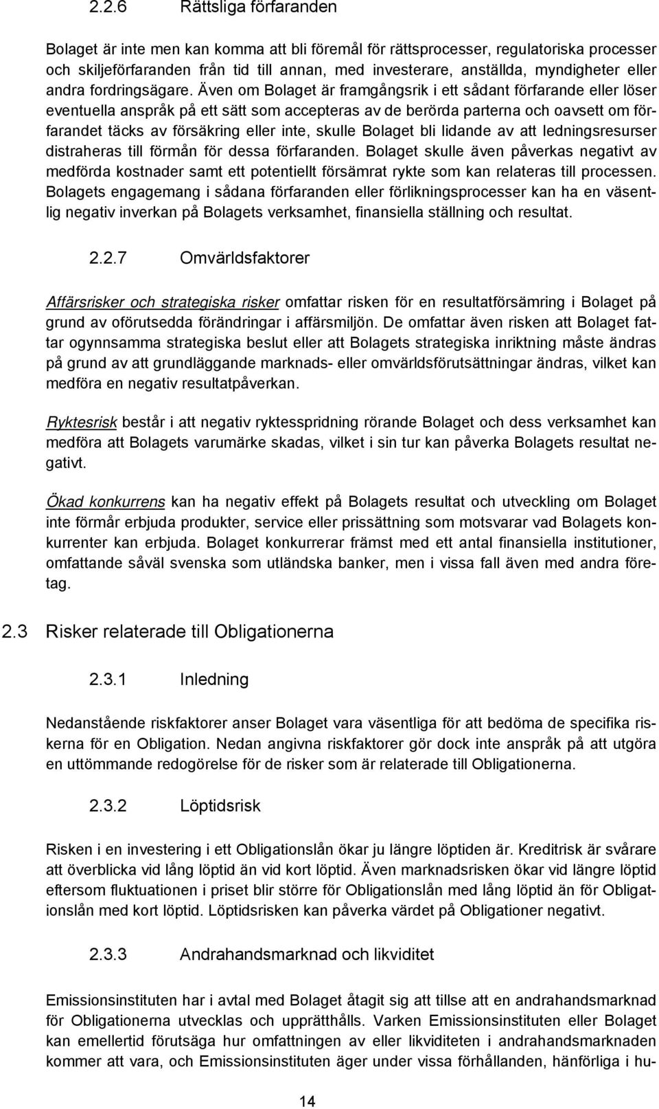 Även om Bolaget är framgångsrik i ett sådant förfarande eller löser eventuella anspråk på ett sätt som accepteras av de berörda parterna och oavsett om förfarandet täcks av försäkring eller inte,