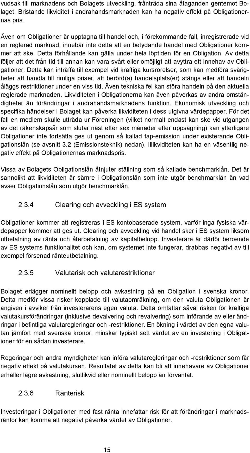 Detta förhållande kan gälla under hela löptiden för en Obligation. Av detta följer att det från tid till annan kan vara svårt eller omöjligt att avyttra ett innehav av Obligationer.