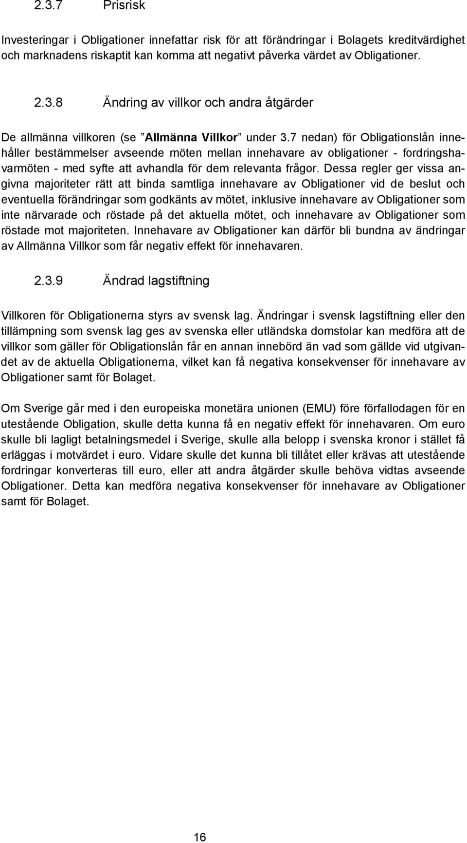 Dessa regler ger vissa angivna majoriteter rätt att binda samtliga innehavare av Obligationer vid de beslut och eventuella förändringar som godkänts av mötet, inklusive innehavare av Obligationer som