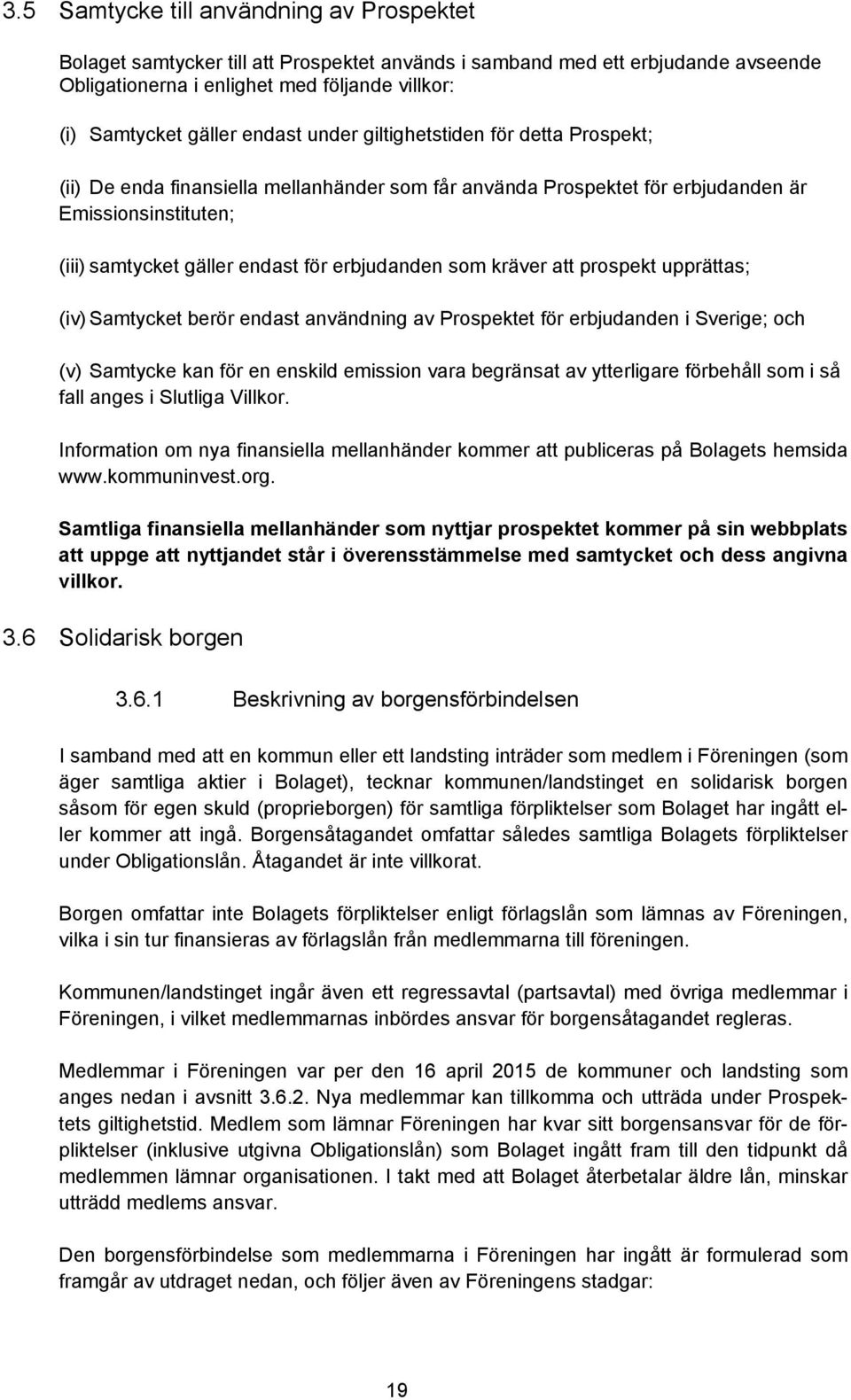 som kräver att prospekt upprättas; (iv) Samtycket berör endast användning av Prospektet för erbjudanden i Sverige; och (v) Samtycke kan för en enskild emission vara begränsat av ytterligare förbehåll