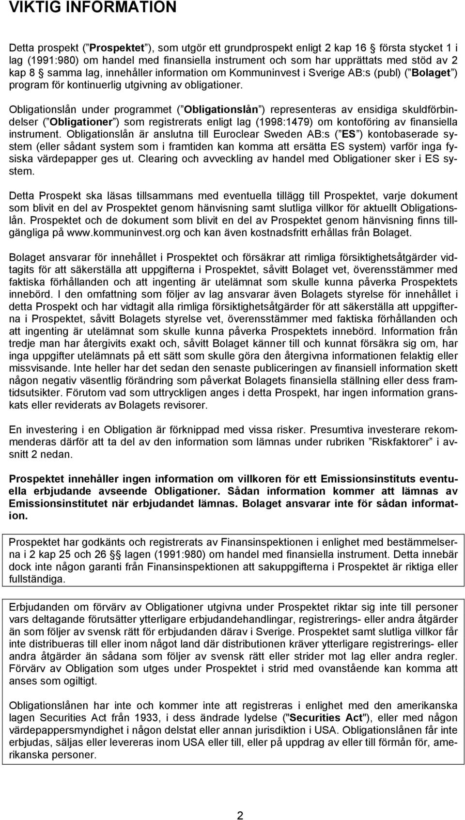 Obligationslån under programmet ( Obligationslån ) representeras av ensidiga skuldförbindelser ( Obligationer ) som registrerats enligt lag (1998:1479) om kontoföring av finansiella instrument.