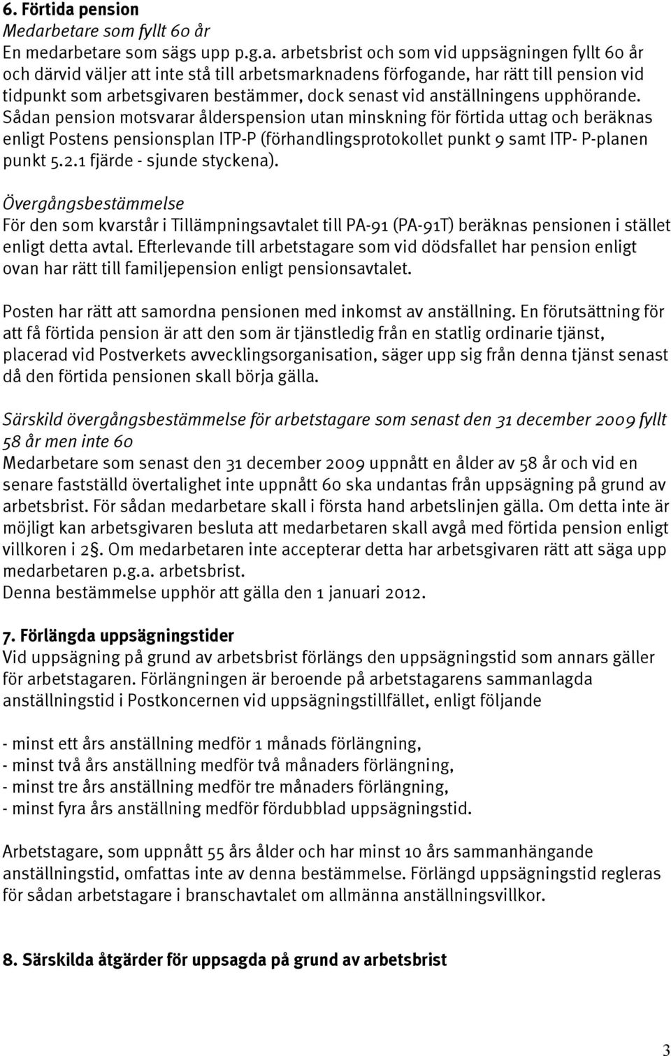 betare som fyllt 60 år En medarbetare som sägs upp p.g.a. arbetsbrist och som vid uppsägningen fyllt 60 år och därvid väljer att inte stå till arbetsmarknadens förfogande, har rätt till pension vid