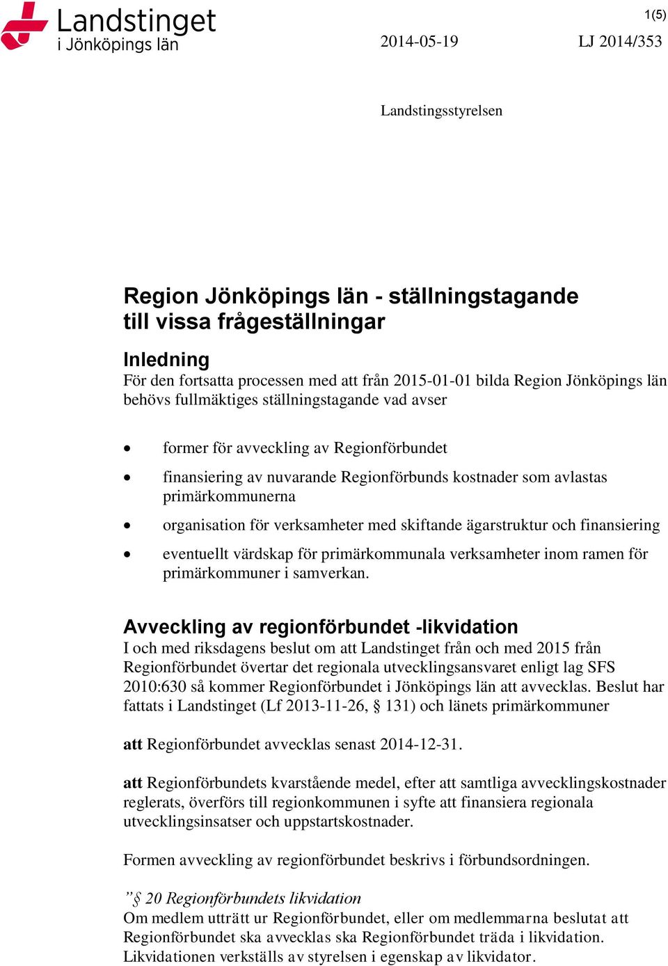 primärkommunerna organisation för verksamheter med skiftande ägarstruktur och finansiering eventuellt värdskap för primärkommunala verksamheter inom ramen för primärkommuner i samverkan.