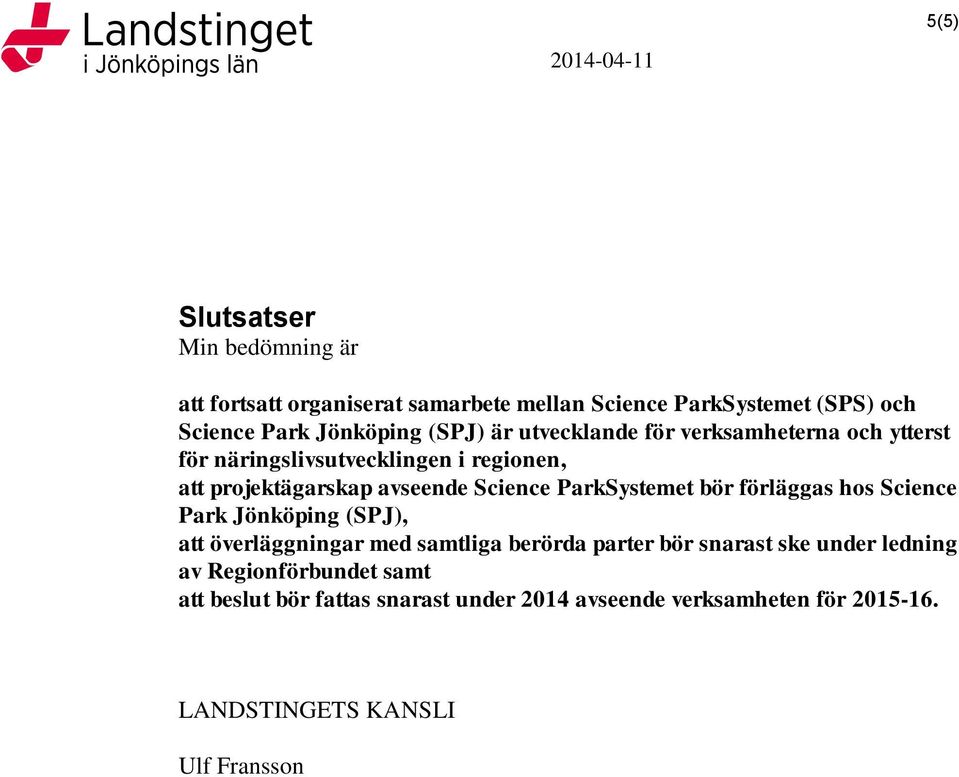 Science ParkSystemet bör förläggas hos Science Park Jönköping (SPJ), att överläggningar med samtliga berörda parter bör snarast ske