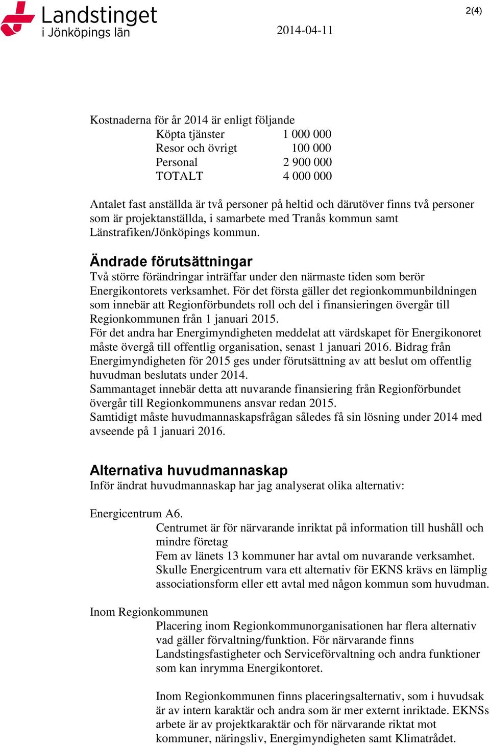 Ändrade förutsättningar Två större förändringar inträffar under den närmaste tiden som berör Energikontorets verksamhet.