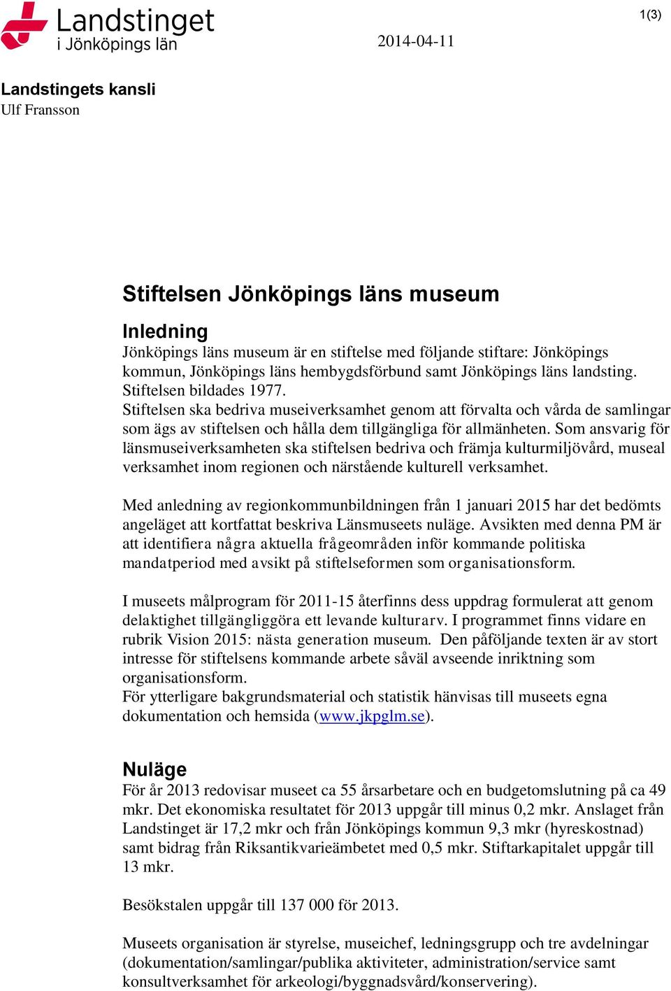 Som ansvarig för länsmuseiverksamheten ska stiftelsen bedriva och främja kulturmiljövård, museal verksamhet inom regionen och närstående kulturell verksamhet.