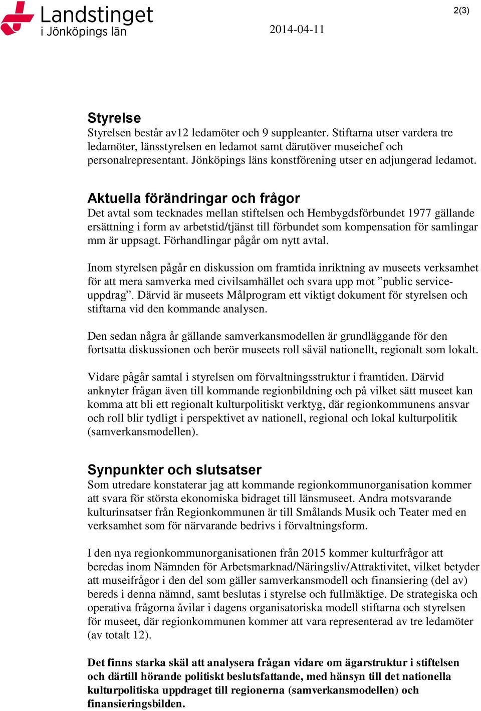 Aktuella förändringar och frågor Det avtal som tecknades mellan stiftelsen och Hembygdsförbundet 1977 gällande ersättning i form av arbetstid/tjänst till förbundet som kompensation för samlingar mm