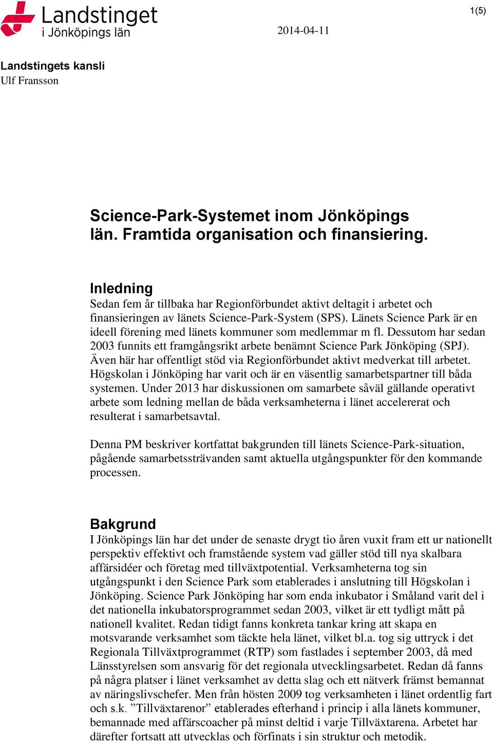 Länets Science Park är en ideell förening med länets kommuner som medlemmar m fl. Dessutom har sedan 2003 funnits ett framgångsrikt arbete benämnt Science Park Jönköping (SPJ).
